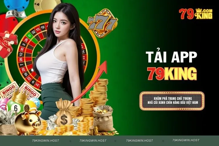 Tải App 79KING Để Nhanh Tay Đặt Cược Vào Những Game Hot