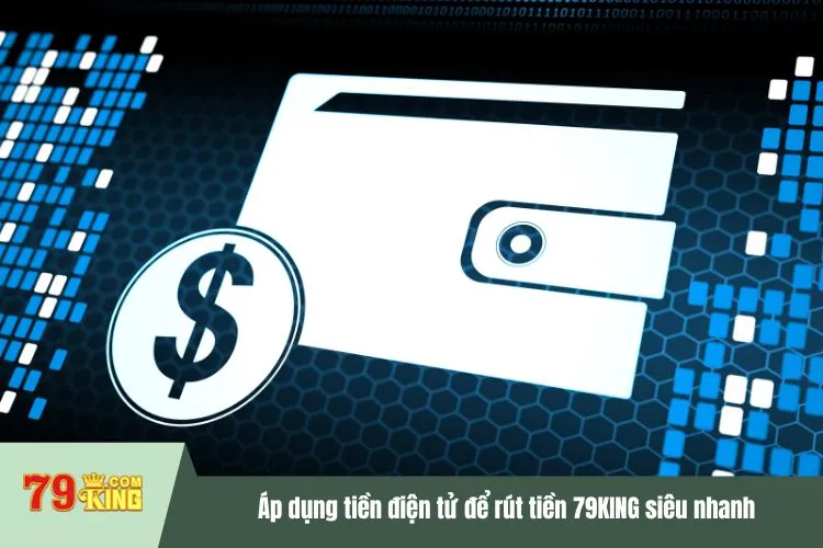 Áp dụng tiền điện tử để rút tiền 79KING siêu nhanh
