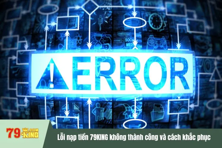 Lỗi nạp tiền 79KING không thành công và cách khắc phục