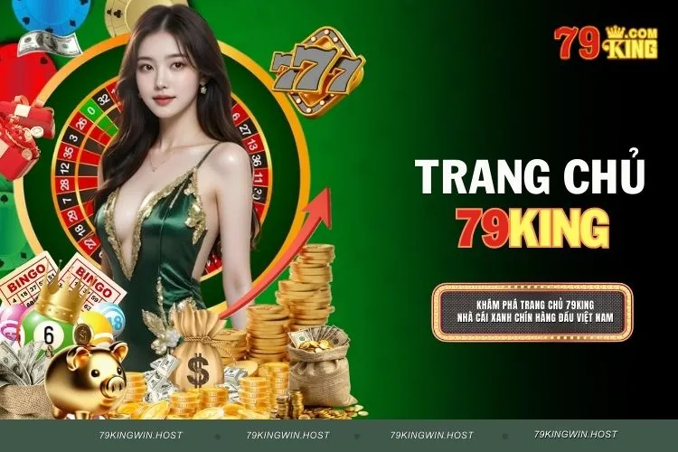79KING - Sòng Bạc Trực Tuyến Chuẩn Quốc Tế, Bảo Mật Cao