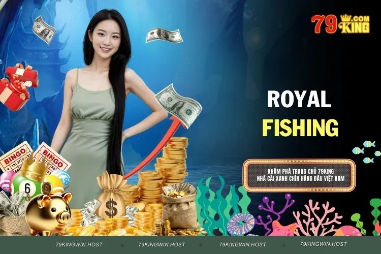 Trải Nghiệm Royal Fishing Siêu Hấp Dẫn Chỉ Có Tại 79King