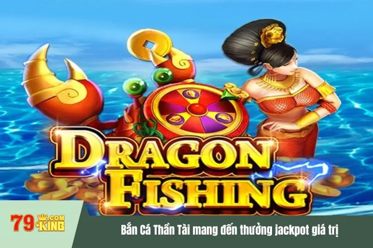 Bắn Cá Thần Tài mang đến thưởng jackpot giá trị